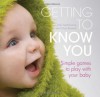 Getting to Know You : Simple Games to Play with your Baby - Sally Featherstone, Clare Beswick