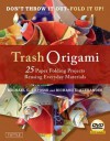 Trash Origami: 25 Paper Folding Projects Reusing Everyday Materials - Michael G. LaFosse, Richard L. Alexander