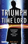 Triumph of a Time Lord: Regenerating Doctor Who in the Twenty-First Century - Matt Hills