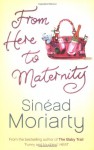 From Here to Maternity - Sinéad Moriarty