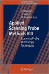 Applied Scanning Probe Methods VIII: Scanning Probe Microscopy Techniques - Bharat Bhushan, Harald Fuchs, Masahiko Tomitori