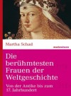 Die berühmtesten Frauen der Weltgeschichte: Von der Antike bis zum 17. Jahrhundert (marixwissen) (German Edition) - Martha Schad