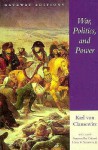 War, Politics, and Power: Selections from on War, and I Believe and Profess - Carl von Clausewitz, Edward M. Collins