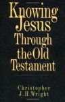 Knowing Jesus Through the Old Testament (Knowing God Through the Old Testament Set) - Christopher J.H. Wright