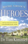 Home Grown Heroes: Practical Principles For Raising Courageous Kids - Tim Kimmel, Joe Foss