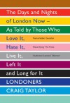 Londoners: The Days and Nights of London Now—As Told by Those Who Love It, Hate It, Live It, Left It, and Long for It - Craig Taylor