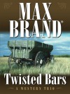 Twisted Bars: A Western Trio (Five Star First Edition Westerns) - Max Brand