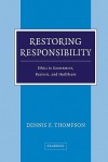 Restoring Responsibility: Ethics in Government, Business, and Healthcare - Dennis F. Thompson