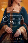 The Confessions of Catherine de Medici - Christopher W. Gortner