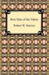 Best Tales of the Yukon - Robert W. Service