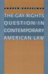 The Gay Rights Question in Contemporary American Law - Andrew Koppelman