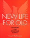 New Life for Old: On Desire and Becoming Human - Vincent MacNamara