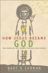 How Jesus Became God: The Exaltation Of A Jewish Preacher From Galilee - Bart D. Ehrman