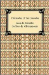 Chronicles of the Crusades - Jean de Joinville, Geoffrey De Villehardouin, Frank T. Marzials