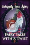 Unhappily Ever After; Fairy Tales with a Twist - Melissa Ringsted