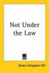 Not Under the Law - Grace Livingston Hill