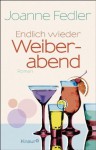 Endlich wieder Weiberabend: Roman (German Edition) - Joanne Fedler, Katharina Volk