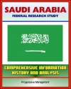 Saudi Arabia: Federal Research Study and Country Profile with Comprehensive Information, History, and Analysis - Politics, Economy, Military - Riyadh, Wahhabi, Al Saud, Hajj - Library of Congress, U.S. Government