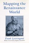 Mapping the Renaissance World: The Geographical Imagination in the Age of Discovery - Frank Lestringant