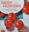 Daily Painting: Paint Small and Often To Become a More Creative, Productive, and Successful Artist - Carol Marine