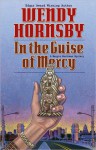 In the Guise of Mercy (A Maggie MacGowen Mystery #6) - Wendy Hornsby