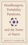 Hexaflexagons, Probability Paradoxes & the Tower of Hanoi (New Martin Gardner Mathematical Library) - Martin Gardner