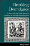 Breaking Boundaries: Politics and Play in the Drama of Shakespeare and His Contemporaries - Molly Smith