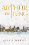 Arthur The King - Allan Massie