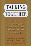 Talking Together: Public Deliberation and Political Participation in America - Lawrence R. Jacobs, Fay Lomax Cook, Michael X. Delli Carpini