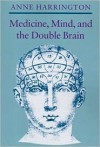 Medicine, Mind, and the Double Brain: A Study in Nineteenth-Century Thought - Anne Harrington