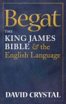 Begat: The King James Bible and the English Language - David Crystal