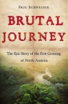 Brutal Journey: The Epic Story of the First Crossing of North America - Paul Schneider