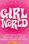 Girl World: A Real Girl's Guide To Surviving Girl Wars, Gossip, Cliques And Boys - Theresa Cheung