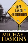 Free Range Institution (Mick Murphy #2) - Michael Haskins