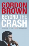 Beyond the Crash: Overcoming the First Crisis of Globalisation - Gordon Brown