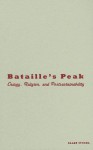 Bataille's Peak: Energy, Religion, and Postsustainability - Allan Stoekl