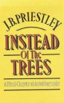 Instead of the Trees: A Final Chapter of Autobiography - J.B. Priestley