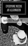 Everyone Needs an Algonquin: The Collected Wit and Wisdom of Agatha Whitt-Wellington (Miss) - Agatha Whitt-Wellington