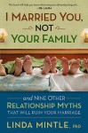 I Married You Not Your Family: And Nine Other Relationship Myths That Will Ruin Your Marriage - Linda Mintle