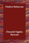 Perfect Behavior - Donald Ogden Stewart