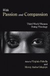 With Passion and Compassion: Third World Women Doing Theology: Reflections from the Women's Commission of the Ecumenical Association of Third World - Virginia Fabella