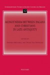 Monotheism Between Pagans And Christians In Late Antiquity (Interdisciplinary Studies In Ancient Culture And Religion) - Stephen Mitchell, Peter Van Nuffelen, P. Van Nuffelen