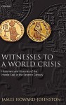 Witnesses to a World Crisis: Historians and Histories of the Middle East in the Seventh Century - James Howard-Johnston