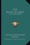 The House of Quiet: An Autobiography - Arthur Christopher Benson