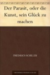 Der Parasit, oder die Kunst, sein Glück zu machen (German Edition) - Friedrich Schiller