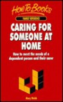 Caring for Someone at Home: How to Meet the Needs of a Dependent Person and Their Carer - Mary Webb