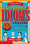 Scholastic Dictionary of Idioms: More Than 600 Phrases, Sayings and Expressions - Marvin Terban