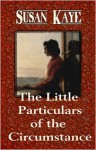 The Little Particulars of the Circumstance - Susan Kaye