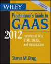 Wiley Practitioner's Guide to GAAS 2012: Covering All Sass, Ssaes, Ssarss, and Interpretations - Steven M. Bragg