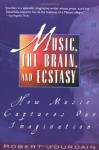 Music, the Brain, and Ecstasy: How Music Captures Our Imagination - Robert Jourdain